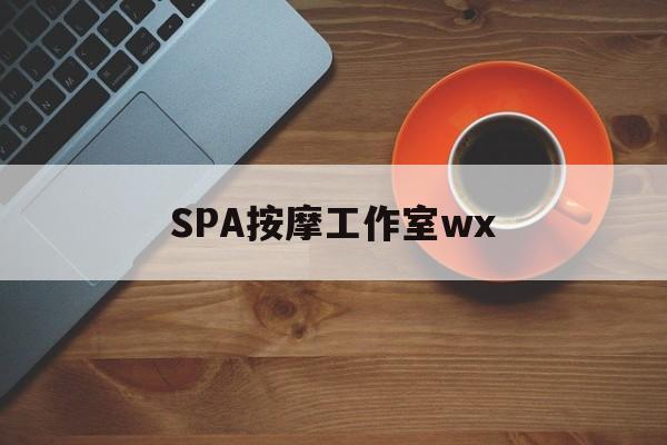 迁安市什么是spa按摩最新资讯（谁能告诉我哪里有迁安市SPA按摩工作室wx？）